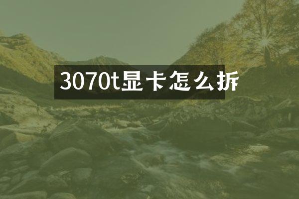 3070t显卡怎么拆
