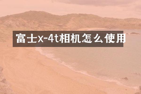 富士x-4t相机怎么使用