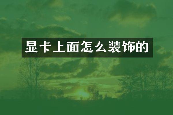 显卡上面怎么装饰的