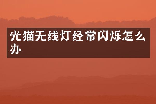光猫无线灯经常闪烁怎么办