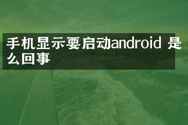 手机显示要启动android 是什么回事