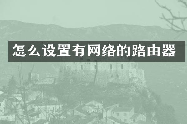 怎么设置有网络的路由器