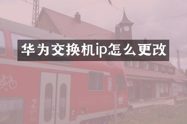 华为交换机ip怎么更改