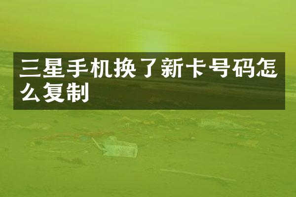 三星手机换了新卡号码怎么复制