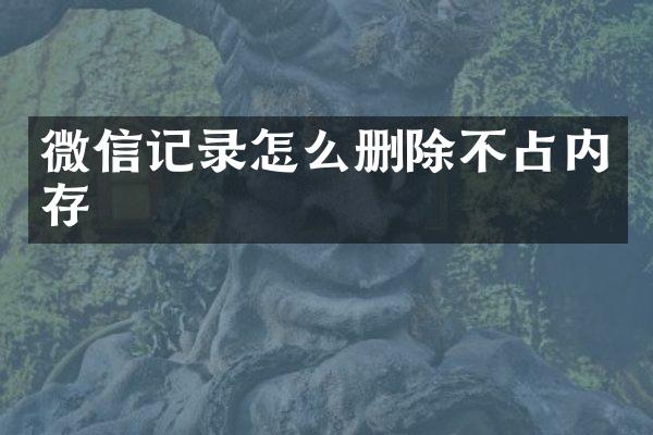 微信记录怎么删除不占内存