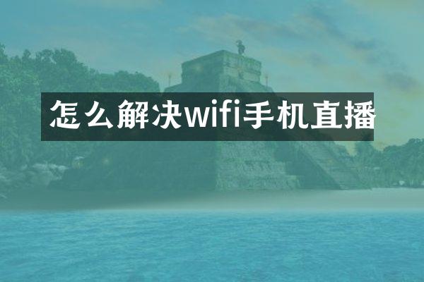 怎么解决wifi手机直播