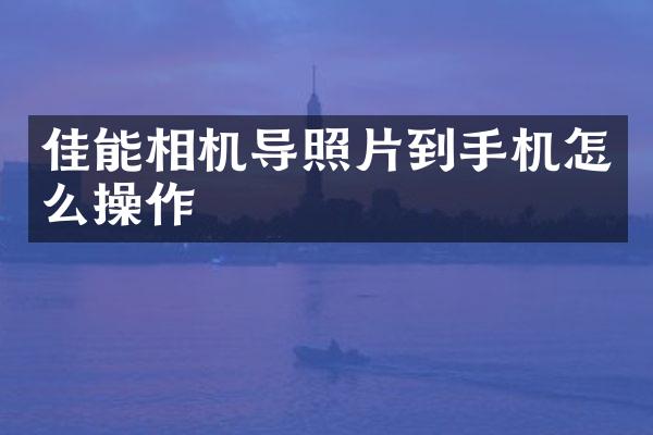 佳能相机导照片到手机怎么操作