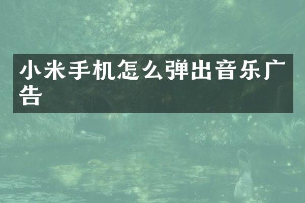 小米手机怎么弹出音乐广告