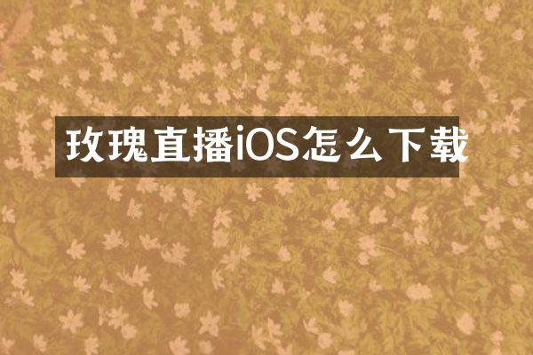 玫瑰直播iOS怎么下载