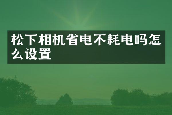相机省电不耗电吗怎么设置