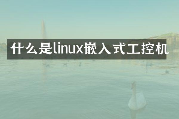 什么是linux嵌入式工控机