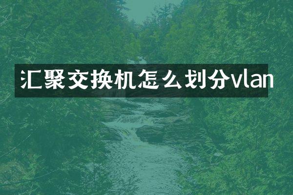 汇聚交换机怎么划分vlan