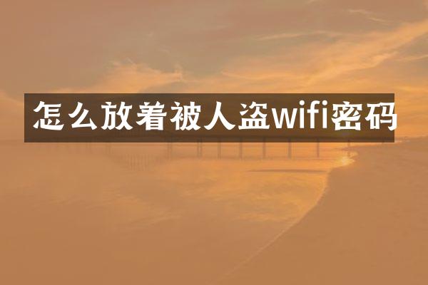 怎么放着被人盗wifi密码