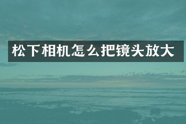 相机怎么把镜头放大