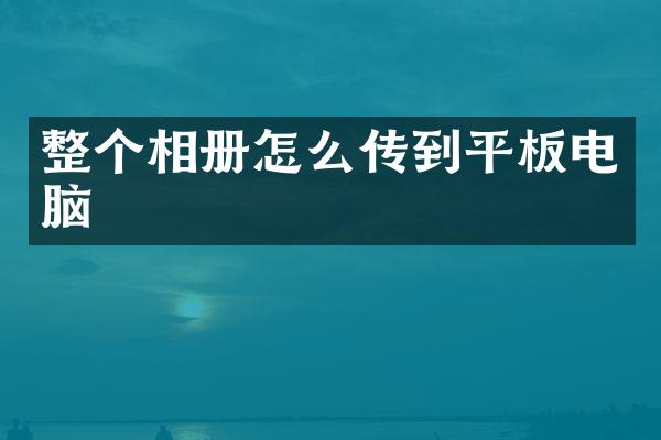 整个相册怎么传到平板电脑
