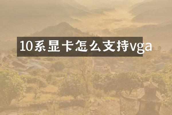 10系显卡怎么支持vga