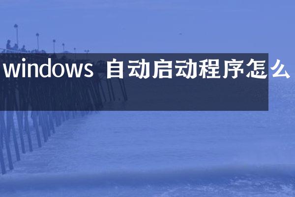 windows 自动启动程序怎么办