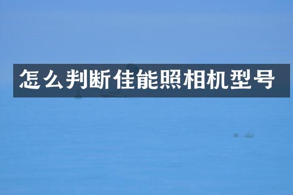 怎么判断佳能照相机型号