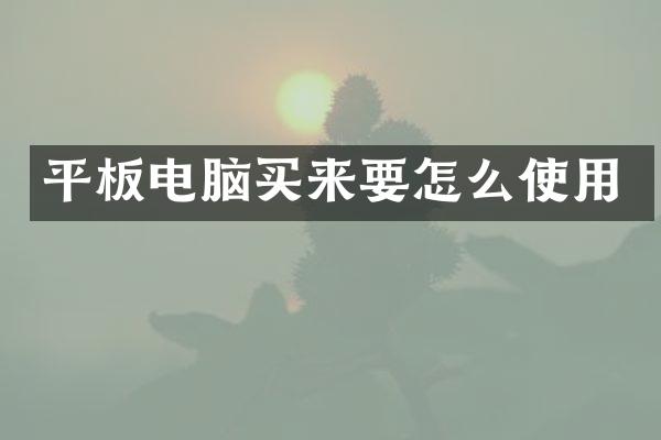 平板电脑买来要怎么使用