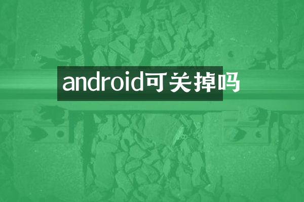 android可关掉吗