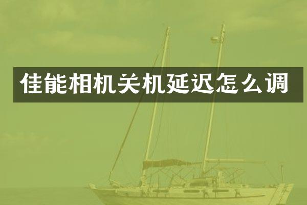 佳能相机关机延迟怎么调