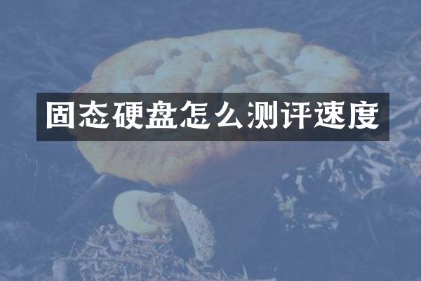 固态硬盘怎么测评速度