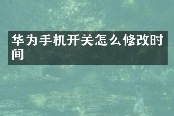 华为手机开关怎么修改时间