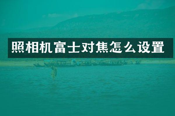 照相机富士对焦怎么设置