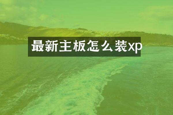 最新主板怎么装xp