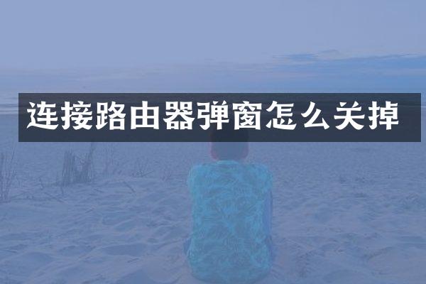 连接路由器弹窗怎么关掉