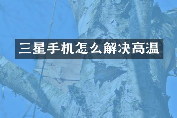 三星手机怎么解决高温