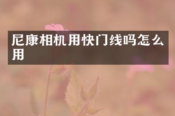 尼康相机用快门线吗怎么用