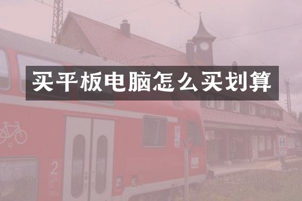 买平板电脑怎么买划算