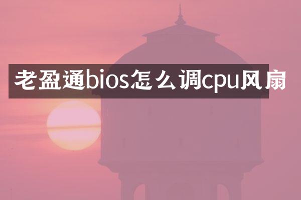 老盈通bios怎么调cpu风扇