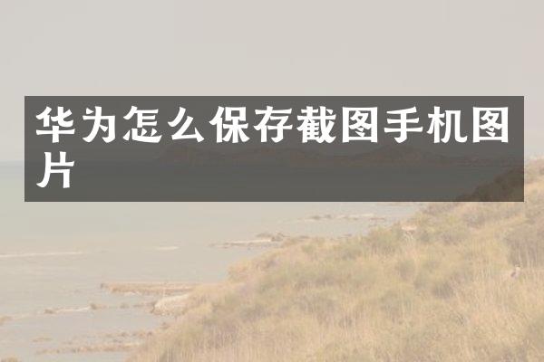 华为怎么保存截图手机图片