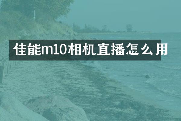 佳能m10相机直播怎么用