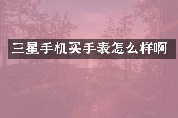 三星手机买手表怎么样啊