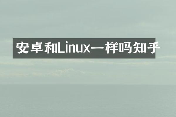 安卓和Linux一样吗知乎