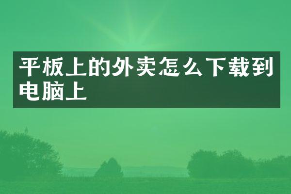 平板上的外卖怎么下载到电脑上