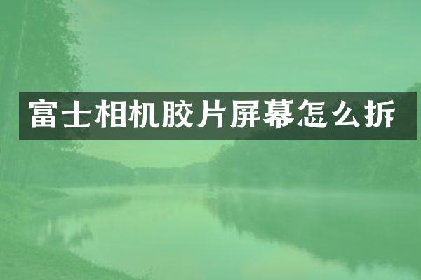 富士相机胶片屏幕怎么拆