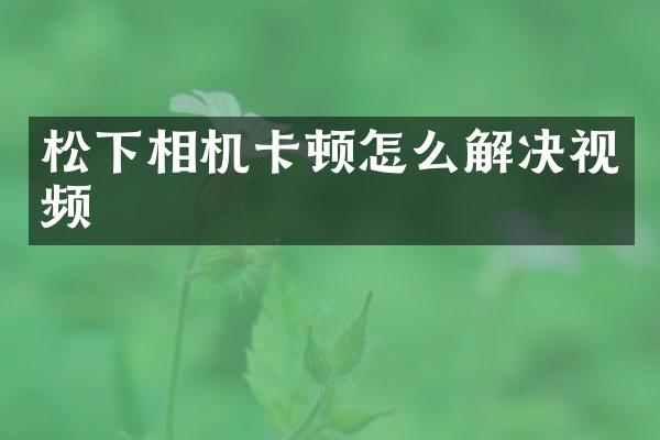相机卡顿怎么解决视频