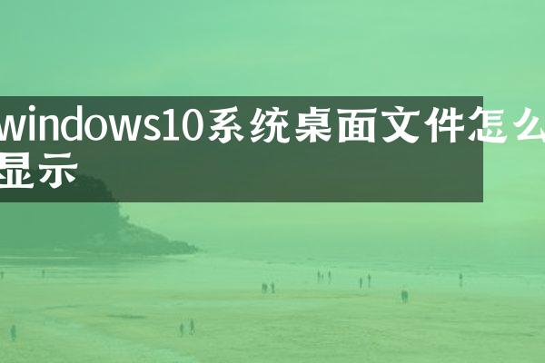 windows10系统桌面文件怎么显示