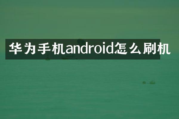 华为手机android怎么刷机