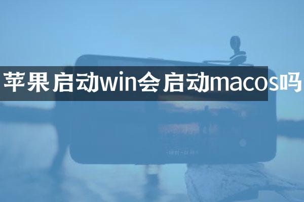 苹果启动win会启动macos吗