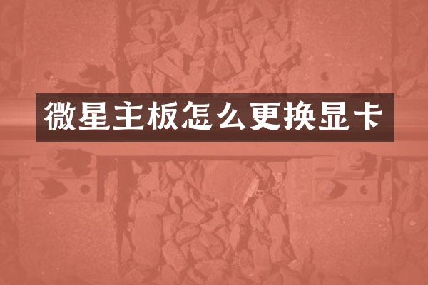 微星主板怎么更换显卡