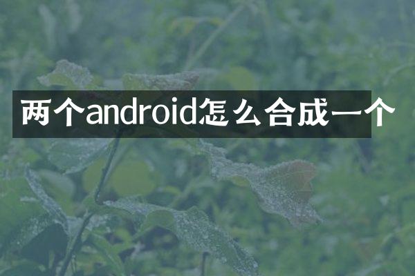 两个android怎么合成一个
