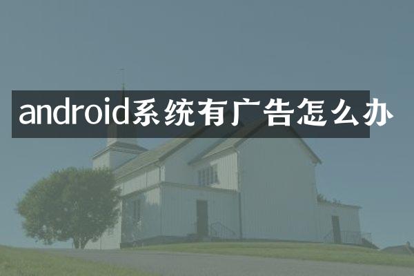 android系统有广告怎么办