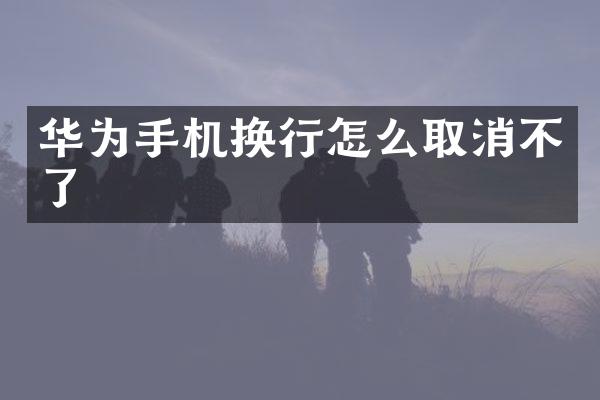 华为手机换行怎么取消不了