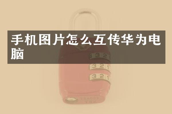 手机图片怎么互传华为电脑