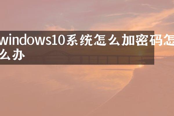 windows10系统怎么加密码怎么办